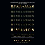 Revealing Revelation : how God's plans for the future can change your life now cover image