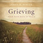 Grieving : your path back to peace cover image
