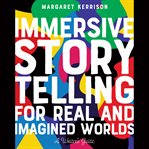 The immersive storyteller : writing for real and imagined worlds cover image