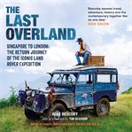 The last overland : Singapore to London : the return journey of the iconic Land Rover expedition cover image