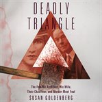 Deadly triangle : the famous architect, his wife, their chauffeur, and murder most foul cover image