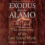 Exodus from the Alamo : the anatomy of the last stand myth cover image