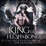 King of Flesh and Bone : The Pale Court Duet, Book 1 cover image