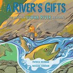 A river's gifts : the mighty Elwha River reborn cover image