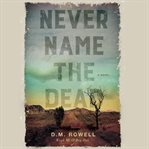 Never name the dead : a novel cover image