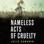 Nameless acts of cruelty : a novel of suspense cover image