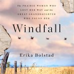 Windfall : The Prairie Woman Who Lost Her Way and the Great-Granddaughter Who Found Her cover image