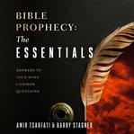 Bible prophecy : the essentials : answers to your most common questions cover image