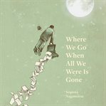 Where We Go When All We Were Is Gone cover image