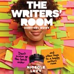 The writers' room survival guide : don't screw up the lunch order and other keys to a happy writers' room cover image