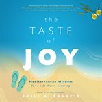 The taste of joy : Mediterranean wisdom for a life worth savoring cover image
