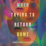 When trying to return home : stories cover image