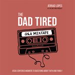 The dad tired q&a mixtape : Jesus-Centered Answers to Questions About Faith and Family cover image