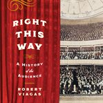 Right This Way : A History of the Audience cover image