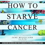 How to starve cancer : without starving yourself cover image