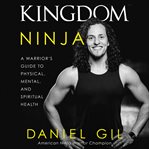 Kingdom Ninja : A Warrior's Guide to Physical, Mental, and Spiritual Health cover image