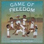 Game of Freedom : Mestre Bimba and the Art of Capoeira cover image