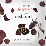 How to Destroy Your Husband cover image