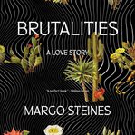 Brutalities : a love story cover image