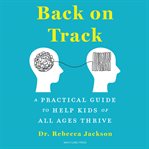 Back on Track : A Practical Guide to Help Kids of All Ages Thrive cover image