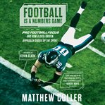 Football Is a Numbers Game : Pro Football Focus and How a Data-Driven Approach Shook Up the Sport cover image