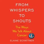 From Whispers to Shouts : The Ways We Talk About Cancer cover image