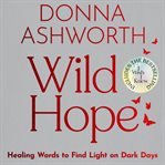 Wild Hope : Healing Words to Find Light on Dark Days cover image