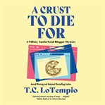 A crust to die for. Tiffany Austin food blogger mysteries cover image