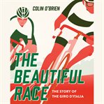 The Beautiful Race : The Story of the Giro d'Italia cover image
