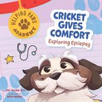 Cricket Gives Comfort : Exploring Epilepsy. Helping Paws Academy cover image