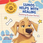 Lumos Helps With Healing : Battling Broken Bones. Helping Paws Academy cover image