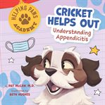 Cricket Helps Out : Understanding Appendicitis. Helping Paws Academy cover image