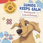 Lumos Keeps Calm : Dealing with Cuts & Stitches. Helping Paws Academy cover image