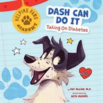 Dash Can Do It : Taking on Diabetes. Helping Paws Academy cover image