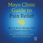 Mayo Clinic Guide to Pain Relief : How to Better Manage Pain and Regain Function cover image