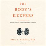 The Body's Keepers : A Social History of Kidney Failure and Its Treatments cover image