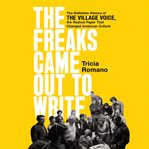 Freaks Came Out to Write : The Definitive History of the Village Voice, the Radical Paper That Changed American Culture cover image