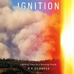 Ignition : Lighting Fires in a Burning World cover image