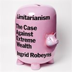 Limitarianism : The Case Against Extreme Wealth cover image