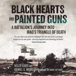 Black Hearts and Painted Guns : A Battalion's Journey into Iraq's Triangle of Death cover image