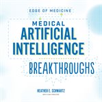 Medical Artificial Intelligence Breakthroughs : Edge of Medicine cover image