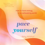Pace yourself : how to have energy in an exhausting world cover image