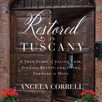 Restored in Tuscany : A True Story of Facing Loss, Finding Beauty, and Living Forward in Hope cover image