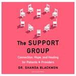 The Support Group : Connection, Hope, and Healing for Patients and Providers cover image