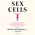 Sex Cells : The Fight to Overcome Bias and Discrimination in Women's Healthcare cover image