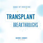 Transplant Breakthroughs : Edge of Medicine cover image