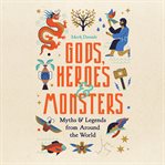 Gods, heroes & monsters : myths & legends from around the world cover image