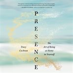 Presence : The Art of Being at Home in Yourself cover image