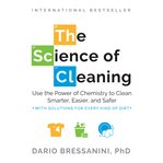 The Science of Cleaning : Use the Power of Chemistry to Clean Smarter, Easier, and Safer cover image