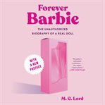 Forever Barbie : The Unauthorized Biography of a Real Doll cover image
